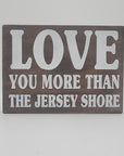 Love You More Than the Jersey Shore Wood Sign