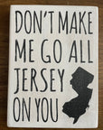 Don't Make Me Go All Jersey, 7.5" x 5.5" sign